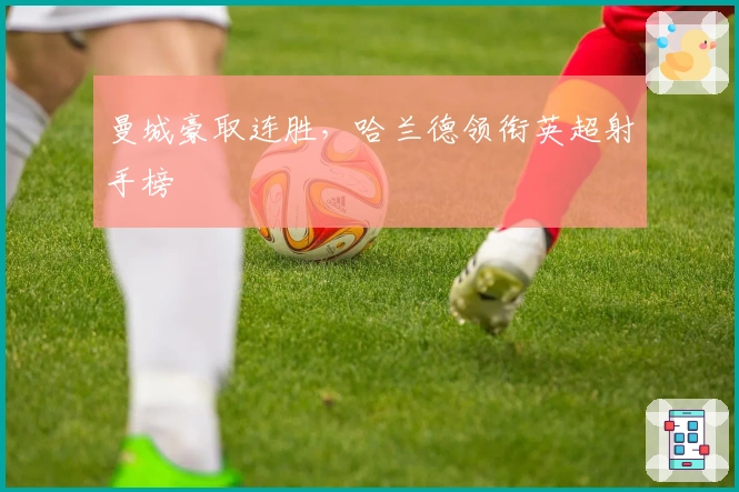 曼城豪取连胜，哈兰德领衔英超射手榜