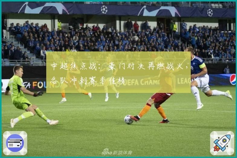 中超焦点战：豪门对决再燃战火，各队冲刺赛季佳绩
