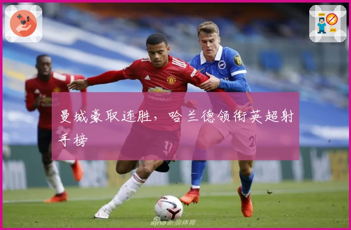 曼城豪取连胜，哈兰德领衔英超射手榜